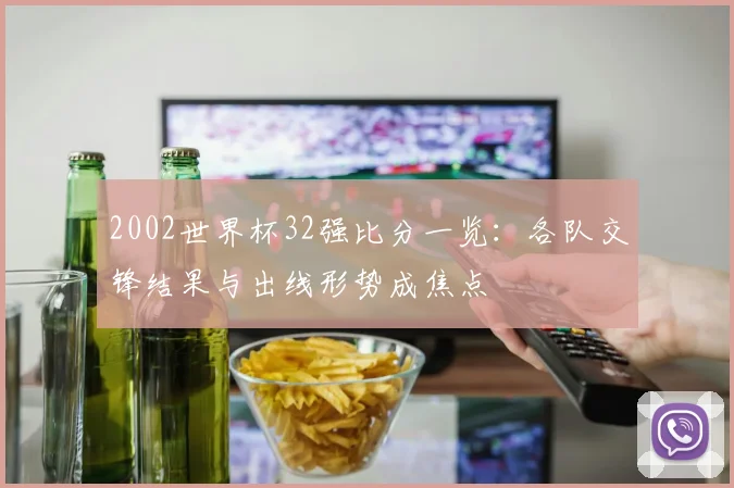 2002世界杯32强比分一览：各队交锋结果与出线形势成焦点