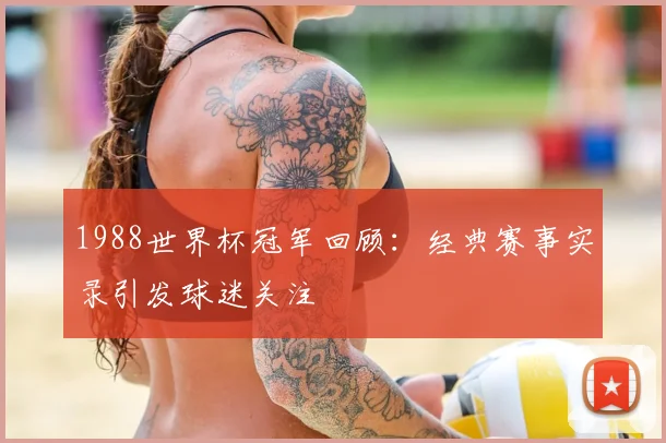 1988世界杯冠军回顾:经典赛事实录引发球迷关注