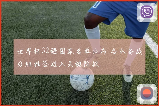 世界杯32强国家名单公布 各队备战分组抽签进入关键阶段