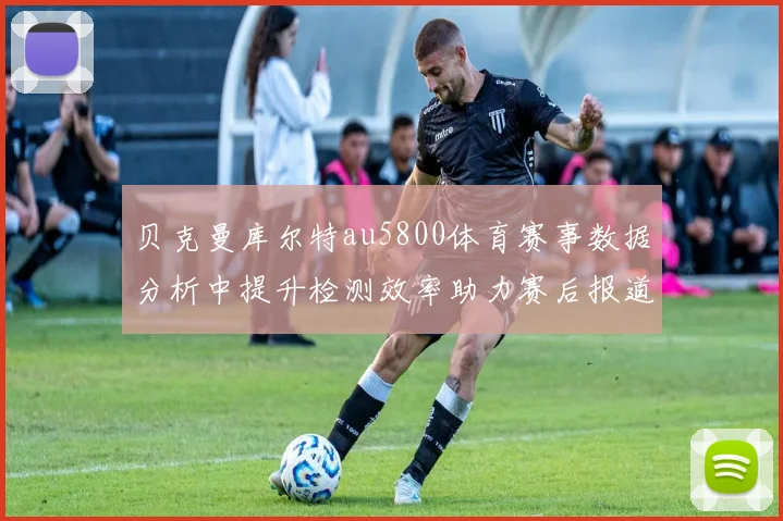 贝克曼库尔特au5800体育赛事数据分析中提升检测效率助力赛后报道