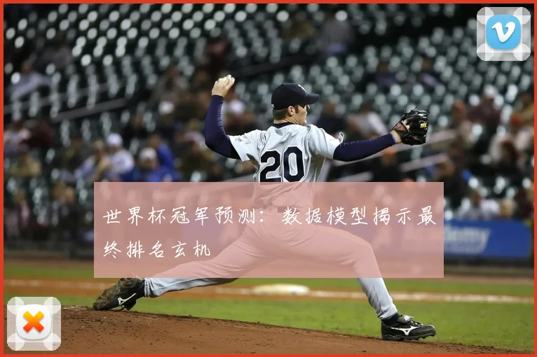 世界杯冠军预测：数据模型揭示最终排名玄机