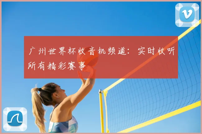 广州世界杯收音机频道:实时收听所有精彩赛事