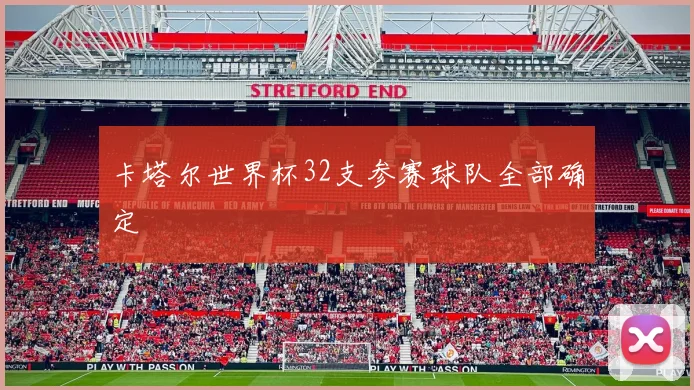 卡塔尔世界杯32支参赛球队全部确定