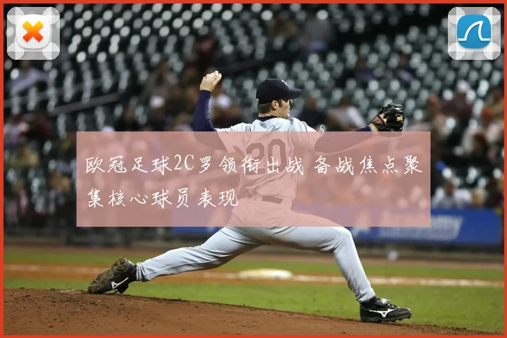 欧冠足球2C罗领衔出战 备战焦点聚集核心球员表现